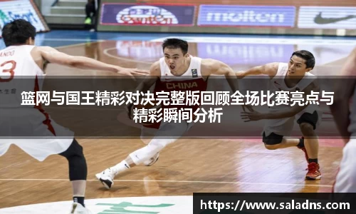 篮网与国王精彩对决完整版回顾全场比赛亮点与精彩瞬间分析