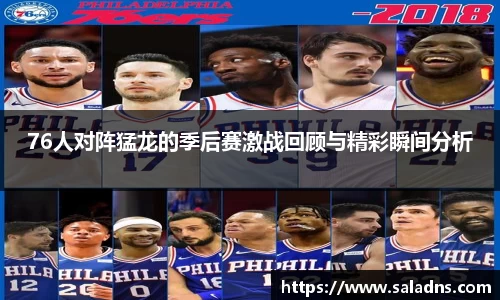 76人对阵猛龙的季后赛激战回顾与精彩瞬间分析