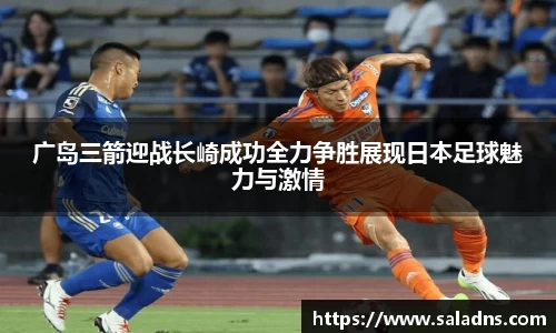 广岛三箭迎战长崎成功全力争胜展现日本足球魅力与激情