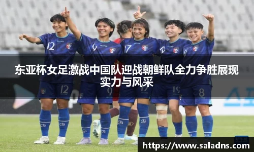 东亚杯女足激战中国队迎战朝鲜队全力争胜展现实力与风采