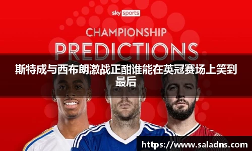 斯特成与西布朗激战正酣谁能在英冠赛场上笑到最后
