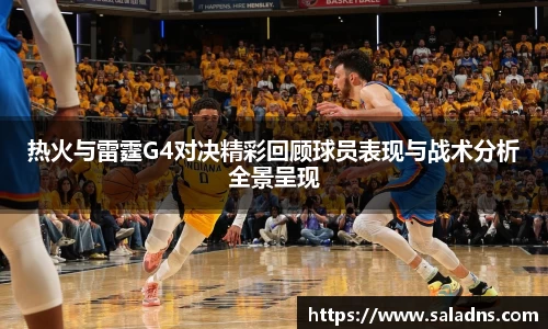 热火与雷霆G4对决精彩回顾球员表现与战术分析全景呈现