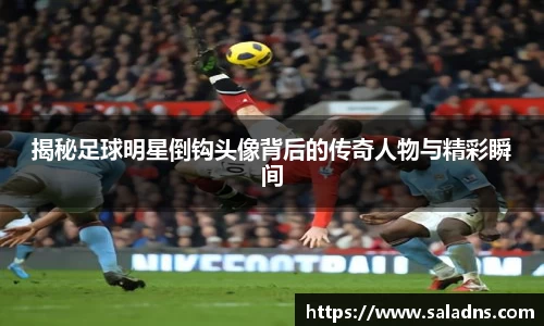揭秘足球明星倒钩头像背后的传奇人物与精彩瞬间