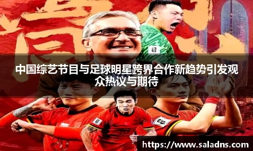 中国综艺节目与足球明星跨界合作新趋势引发观众热议与期待