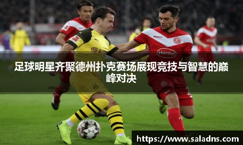 足球明星齐聚德州扑克赛场展现竞技与智慧的巅峰对决